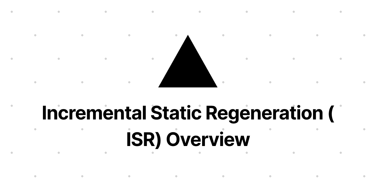 Incremental Static Regeneration (ISR): A Deep Dive